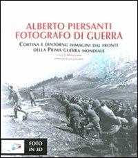 Alberto Piersanti. Fotografo di guerra. Cortina e dintorni: immagini dal fronte della prima guerra mondiale. Con foto in 3D. Ediz. illustrata  - Libro Edizioni Pendragon 2010, Varia | Libraccio.it
