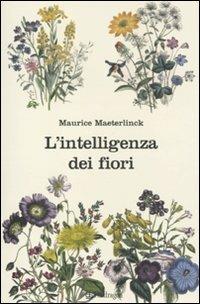 L' intelligenza dei fiori - Maurice Maeterlinck - Libro Pendragon 2010, Pendragon garden | Libraccio.it