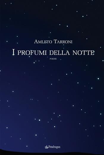 I profumi della notte - Amleto Tarroni - Libro Pendragon 2010, Poesia | Libraccio.it