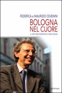Bologna nel cuore. Il Cev raccontato a mia figlia - Federica Cevenini, Maurizio Cevenini - Libro Edizioni Pendragon 2011, Amo Bologna | Libraccio.it