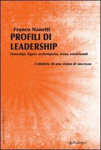 Profili di leadership. Enneatipi, figure archetipiche, icone esistenziali. L'alfabeto di una visione di successo - Franco Nanetti - Libro Edizioni Pendragon 2010, Idee guida per il cambiamento | Libraccio.it