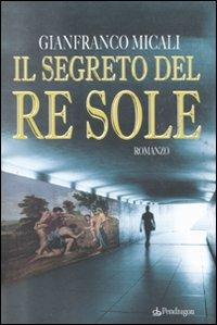 Il segreto del re Sole - Gianfranco Micali - Libro Pendragon 2011, I vortici | Libraccio.it