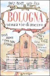 Bologna senza vie di mezzo - Danilo Masotti, Vasco Rialzo - Libro Pendragon 2011, Senza vie di mezzo | Libraccio.it