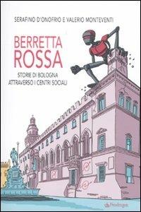 Berretta rossa. Storie di Bologna attraverso i centri sociali - Valerio Monteventi, Serafino D'Onofrio - Libro Pendragon 2011, Varia | Libraccio.it