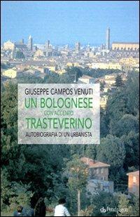 Un bolognese con accento trasteverino. Autobiografia di un urbanista - Giuseppe Campos Venuti - Libro Edizioni Pendragon 2011, Cultura e territorio | Libraccio.it