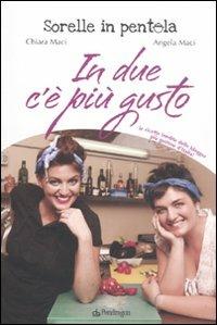 In due c'è più gusto. Sorelle in pentola - Chiara Maci, Angela Maci - Libro Edizioni Pendragon 2011 | Libraccio.it