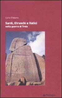 Sardi, etruschi e italici nella guerra di Troia - Carlo D'Adamo - Libro Edizioni Pendragon 2011, Studi e ricerche | Libraccio.it