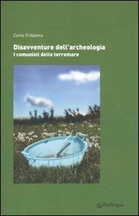 Disavventure dell'archeologia. I comunisti delle terremare - Carlo D'Adamo - Libro Edizioni Pendragon 2011, Studi e ricerche | Libraccio.it