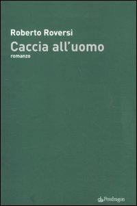 Caccia all'uomo - Roberto Roversi - Libro Pendragon 2011 | Libraccio.it