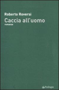 Caccia all'uomo - Roberto Roversi - Libro Edizioni Pendragon 2011 | Libraccio.it