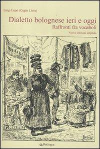 Dialetto bolognese ieri e oggi. Raffronti tra vocaboli - Luigi Lepri - Libro Edizioni Pendragon 2011, Amo Bologna | Libraccio.it