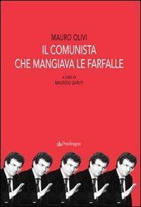 Il comunista che mangiava le farfalle - Mauro Olivi - Libro Edizioni Pendragon 2011, Varia | Libraccio.it