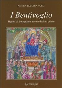 I Bentivoglio. Signori di Bologna nel secolo Decimoquinto - Nerina R. Rossi - Libro Edizioni Pendragon 2011, Varia | Libraccio.it