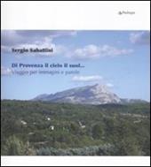 Di Provenza il cielo il suol... Viaggio per immagini e parole. Ediz. illustrata