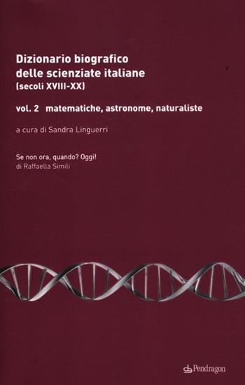 Dizionario biografico delle scienziate italiane (secoli XVIII-XX). Vol. 2: Matematiche, astronome, naturaliste  - Libro Edizioni Pendragon 2012, Studi e ricerche | Libraccio.it