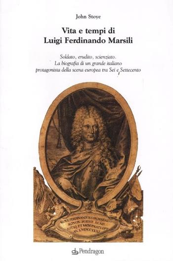Vita e tempi di Luigi Ferdinando Marsili - John Stoye - Libro Pendragon 2012, Studi e ricerche | Libraccio.it