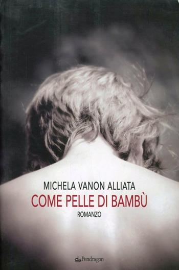 Come pelle di bambù - Michela Vanon Alliata - Libro Pendragon 2011, Linferno | Libraccio.it