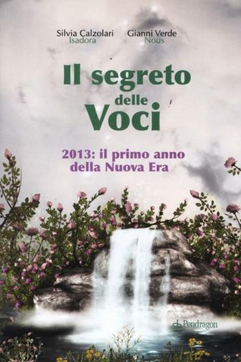 Il segreto delle voci. 2013: il primo anno della nuova era - Silvia Calzolari, Gianni Verde - Libro Pendragon 2012, Varia | Libraccio.it