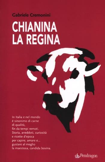 Chianina la regina - Gabriele Cremonini - Libro Pendragon 2012, Varia | Libraccio.it