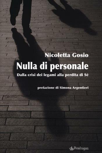 Nulla di personale. Dalla crisi dei legami alla perdita di sé - Nicoletta Gosio - Libro Edizioni Pendragon 2012, Studi e ricerche | Libraccio.it