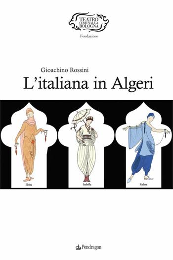 Rossini. L'italiana in Algeri  - Libro Edizioni Pendragon 2012, Monografie d'opera | Libraccio.it