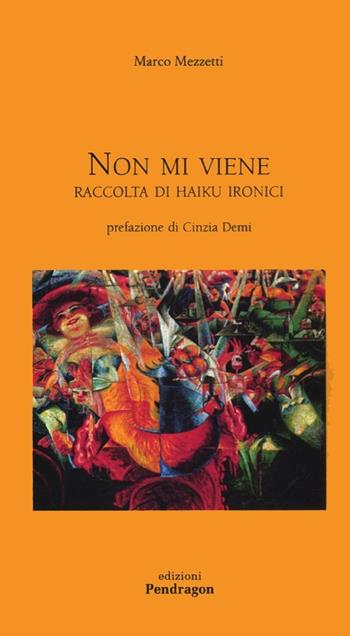 Non mi viene. Raccolta di haiku ironici - Marco Mezzetti - Libro Edizioni Pendragon 2012, Poesia | Libraccio.it