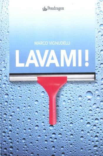 Lavami! - Marco Vignudelli - Libro Edizioni Pendragon 2012 | Libraccio.it