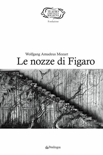 Mozart. Le nozze di Figaro  - Libro Edizioni Pendragon 2012, Monografie d'opera | Libraccio.it