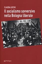 Il socialismo sovversivo nella Bologna liberale