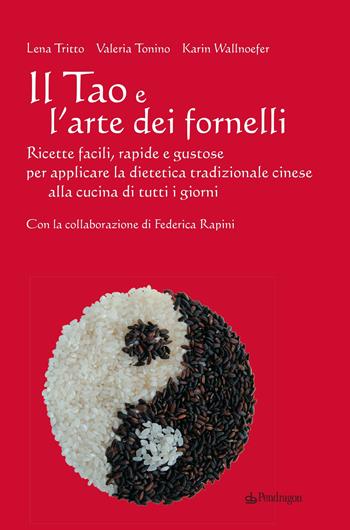 Il Tao e l'arte dei fornelli. Ricette facili, rapide e gustose per applicare la dietetica tradizionale cinese alla cucina di tutti i giorni - Lena Tritto, Valeria Tonino, Karin Wallnoefer - Libro Pendragon 2012 | Libraccio.it