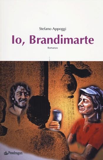 Io, Brandimarte - Stefano Appoggi - Libro Pendragon 2012, Melusina | Libraccio.it