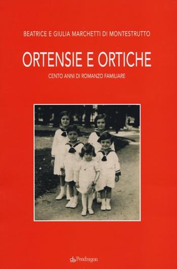 Ortensie e ortiche. Cento anni di romanzo familiare - Beatrice Marchetti di Montestrutto, Giulia Marchetti di Montestrutto - Libro Edizioni Pendragon 2012, Linferno | Libraccio.it