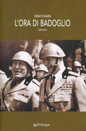 L'ora di Badoglio - Omar Di Maria - Libro Edizioni Pendragon 2012, Linferno | Libraccio.it