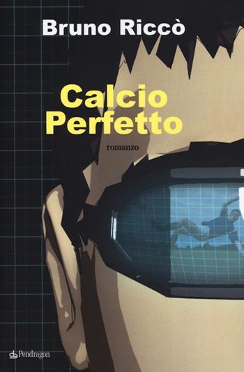 Calcio perfetto - Bruno Riccò - Libro Pendragon 2013, I vortici | Libraccio.it
