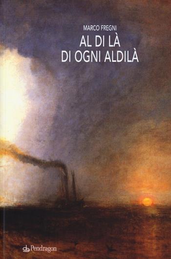 Al di là di ogni aldilà. Racconti, monologhi, lettere e invenzioni dall'oltre - Marco Fregni - Libro Edizioni Pendragon 2013, Linferno | Libraccio.it