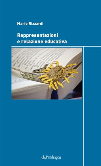 Rappresentazioni e relazione educativa - Mario Rizzardi - Libro Edizioni Pendragon 2012, Studi e ricerche | Libraccio.it