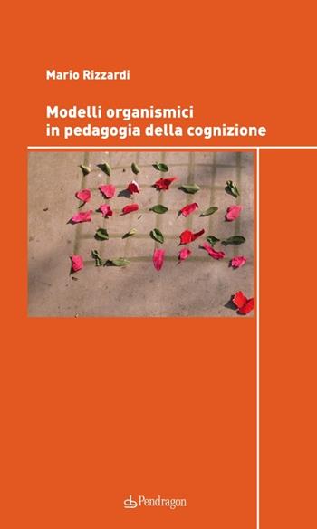 Modelli organismici in pedagogia della cognizione - Mario Rizzardi - Libro Pendragon 2012, Studi e ricerche | Libraccio.it