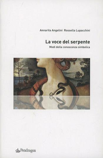 La voce del serpente. Modi della conoscenza simbolica - Annarita Angelini, Rossella Lupacchini - Libro Pendragon 2012, Studi e ricerche | Libraccio.it