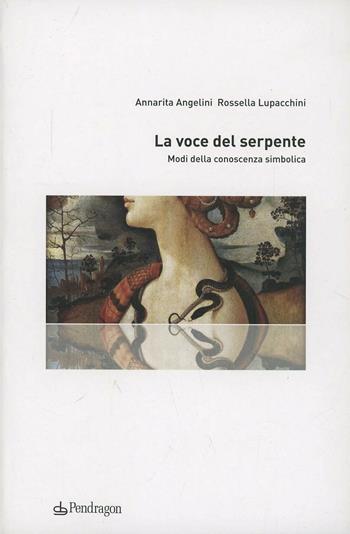 La voce del serpente. Modi della conoscenza simbolica - Annarita Angelini, Rossella Lupacchini - Libro Edizioni Pendragon 2012, Studi e ricerche | Libraccio.it
