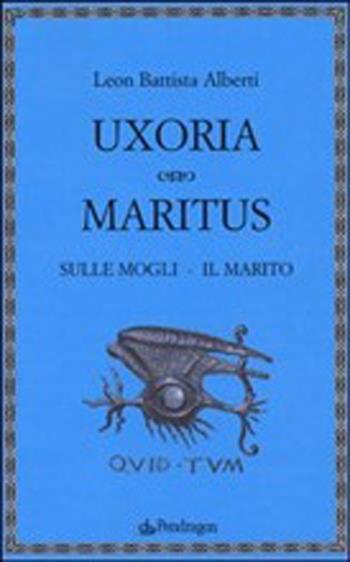 Uxoria. Maritus-Sulle mogli. Il marito - Leon Battista Alberti - Libro Edizioni Pendragon 2013, Lectio brevis | Libraccio.it