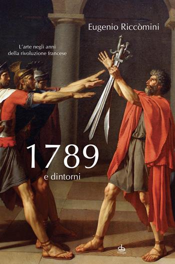 1789 e dintorni. L'arte negli anni della Rivoluzione francese - Eugenio Riccomini - Libro Edizioni Pendragon 2015, Studi e ricerche | Libraccio.it