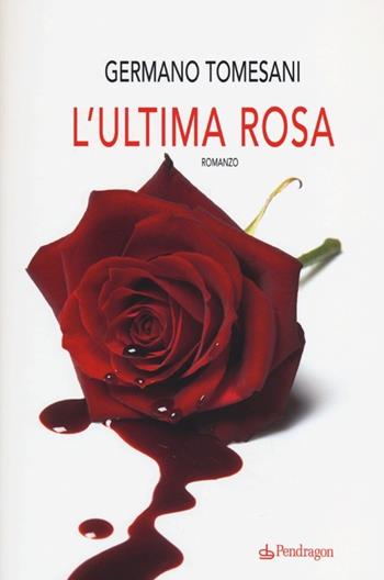 L'ultima rosa - Germano Tomesani - Libro Edizioni Pendragon 2013, I vortici | Libraccio.it