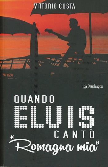 Quando Elvis cantò Romagna mia - Vittorio Costa - Libro Edizioni Pendragon 2013, Linferno | Libraccio.it
