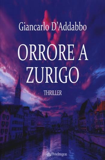 Orrore a Zurigo - Giancarlo D'Addabbo - Libro Edizioni Pendragon 2013, I vortici | Libraccio.it