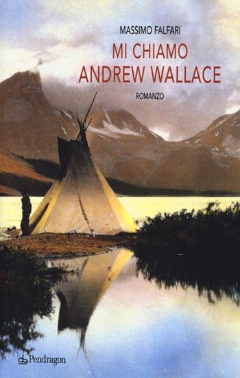 Mi chiamo Andrew Wallace - Massimo Falfari - Libro Edizioni Pendragon 2013, Linferno | Libraccio.it
