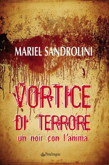 Vortice di terrore. Un noir con l'anima - Mariel Sandrolini - Libro Pendragon 2013 | Libraccio.it