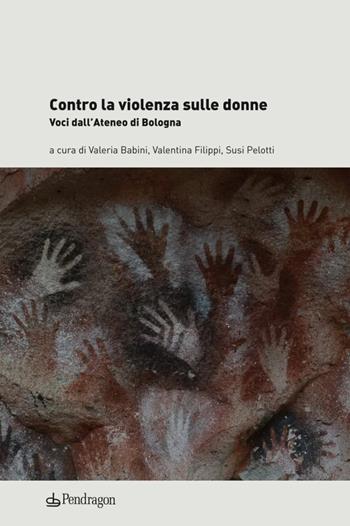 Contro la violenza sulle donne. Voci dall'ateneo di Bologna  - Libro Edizioni Pendragon 2013, Studi e ricerche | Libraccio.it