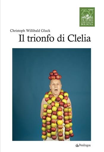 Chistoph Willibald Gluck. Il trionfo di Clelia  - Libro Edizioni Pendragon 2014, Monografie d'opera | Libraccio.it