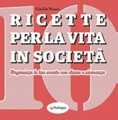 Ricette per la vita in società. Organizza le tue serate con classe e sicurezza