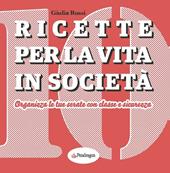 Ricette per la vita in società. Organizza le tue serate con classe e sicurezza